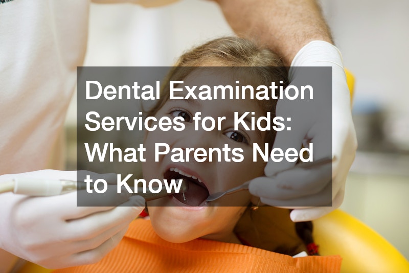 Dental Examination Services for Kids: What Parents Need to Know