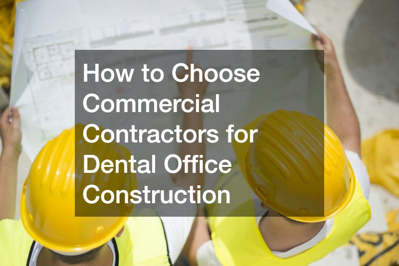 How to Choose Commercial Contractors for Dental Office Construction